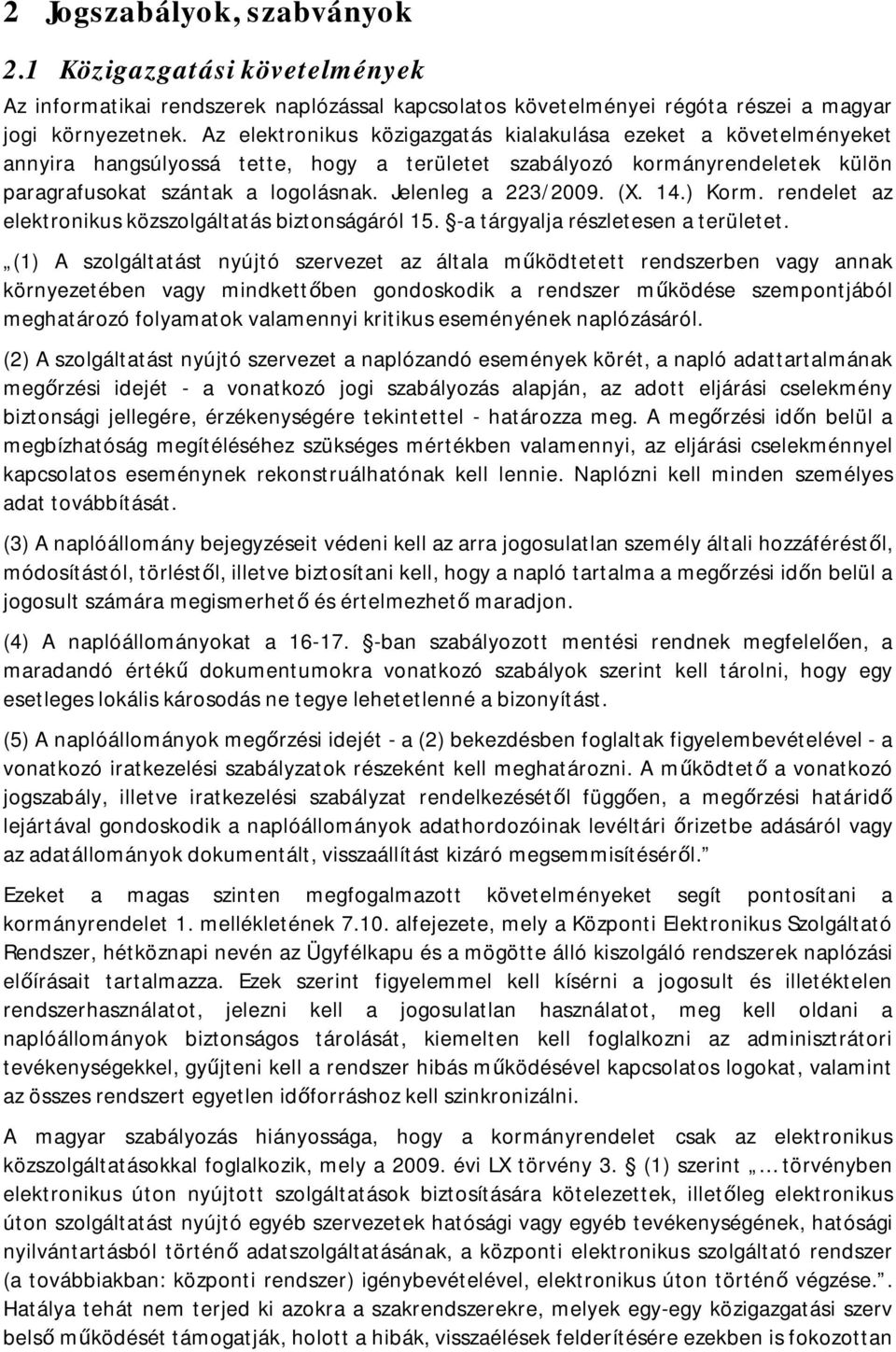 Jelenleg a 223/2009. (X. 14.) Korm. rendelet az elektronikus közszolgáltatás biztonságáról 15. -a tárgyalja részletesen a területet.