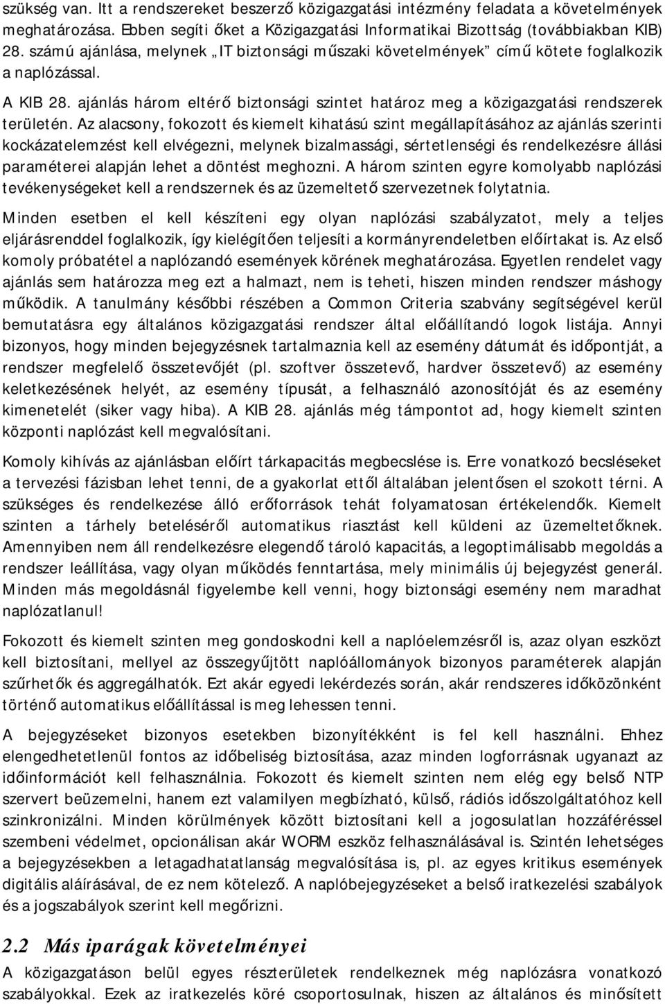Az alacsony, fokozott és kiemelt kihatású szint megállapításához az ajánlás szerinti kockázatelemzést kell elvégezni, melynek bizalmassági, sértetlenségi és rendelkezésre állási paraméterei alapján