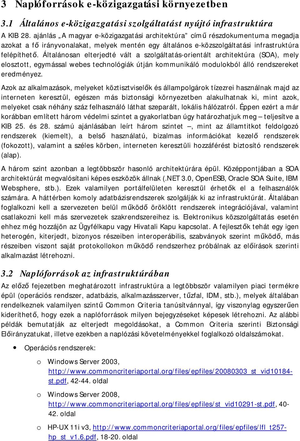 Általánosan elterjedté vált a szolgáltatás-orientált architektúra (SOA), mely elosztott, egymással webes technológiák útján kommunikáló modulokból álló rendszereket eredményez.