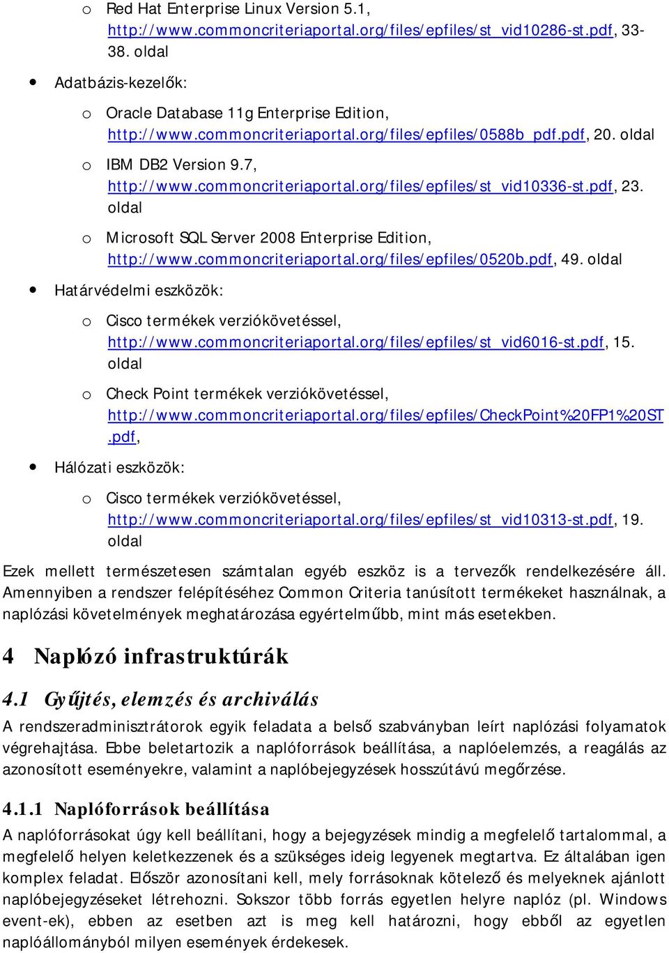 oldal o Microsoft SQL Server 2008 Enterprise Edition, http://www.commoncriteriaportal.org/files/epfiles/0520b.pdf, 49. oldal Határvédelmi eszközök: o Cisco termékek verziókövetéssel, http://www.