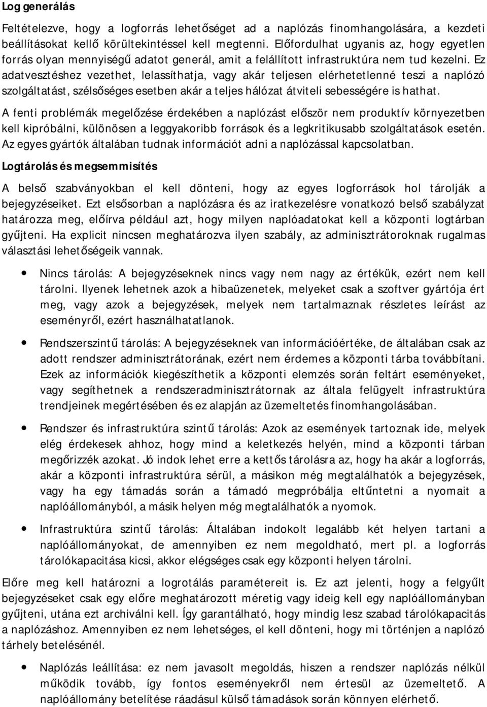 Ez adatvesztéshez vezethet, lelassíthatja, vagy akár teljesen elérhetetlenné teszi a naplózó szolgáltatást, szélsőséges esetben akár a teljes hálózat átviteli sebességére is hathat.
