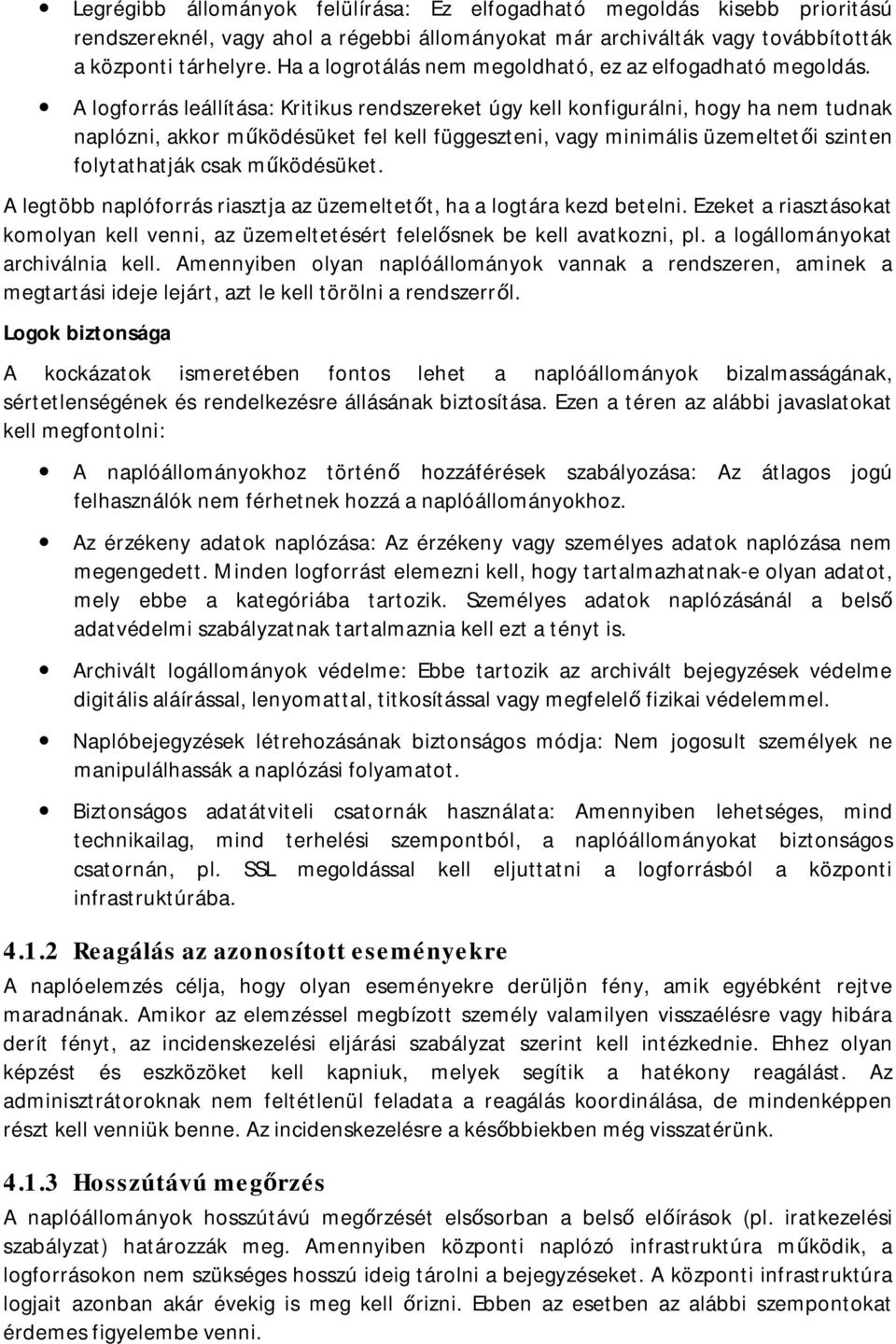A logforrás leállítása: Kritikus rendszereket úgy kell konfigurálni, hogy ha nem tudnak naplózni, akkor működésüket fel kell függeszteni, vagy minimális üzemeltetői szinten folytathatják csak
