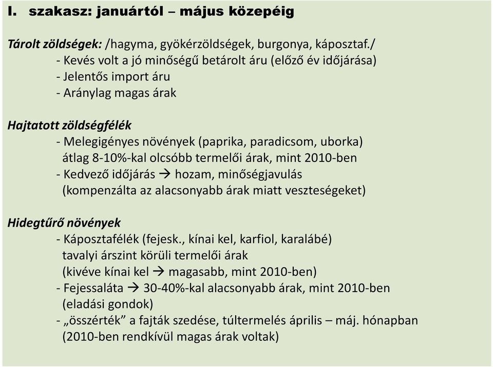 8-10%-kal olcsóbb termelői árak, mint 2010-ben -Kedvező időjárás hozam, minőségjavulás (kompenzálta az alacsonyabb árak miatt veszteségeket) Hidegtűrő növények - Káposztafélék (fejesk.