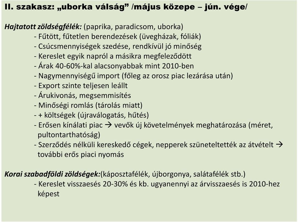 megfeleződött - Árak 40-60%-kal alacsonyabbak mint 2010-ben - Nagymennyiségű import (főleg az orosz piac lezárása után) - Export szinte teljesen leállt - Árukivonás, megsemmisítés - Minőségi romlás