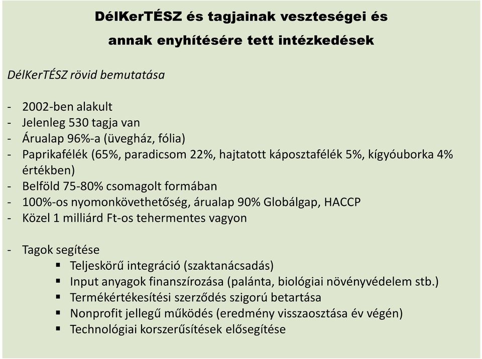 nyomonkövethetőség, árualap 90% Globálgap, HACCP - Közel 1 milliárd Ft-os tehermentes vagyon - Tagok segítése Teljeskörű integráció (szaktanácsadás) Input anyagok