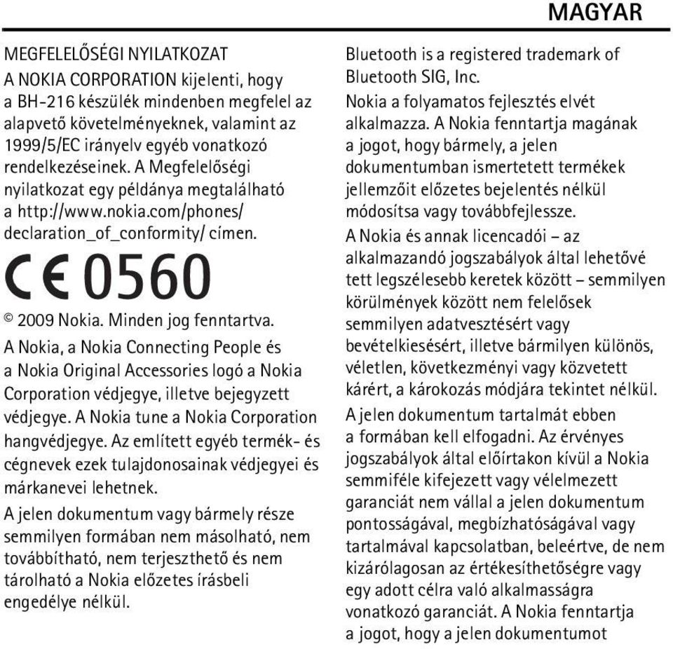 A Nokia, a Nokia Connecting People és a Nokia Original Accessories logó a Nokia Corporation védjegye, illetve bejegyzett védjegye. A Nokia tune a Nokia Corporation hangvédjegye.