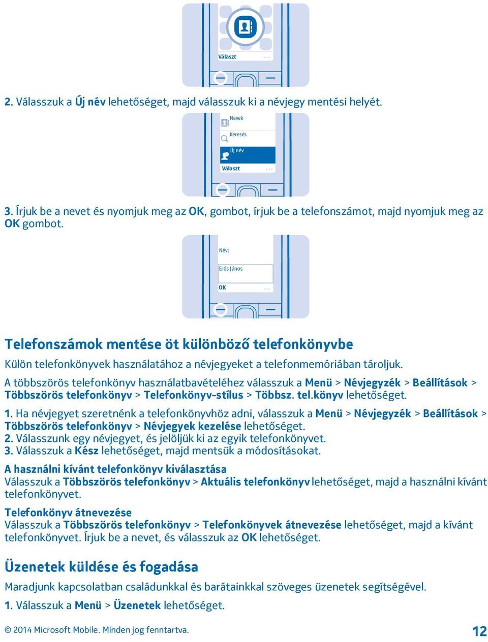 Név: Erős János OK Telefonszámok mentése öt különböző telefonkönyvbe Külön telefonkönyvek használatához a névjegyeket a telefonmemóriában tároljuk.