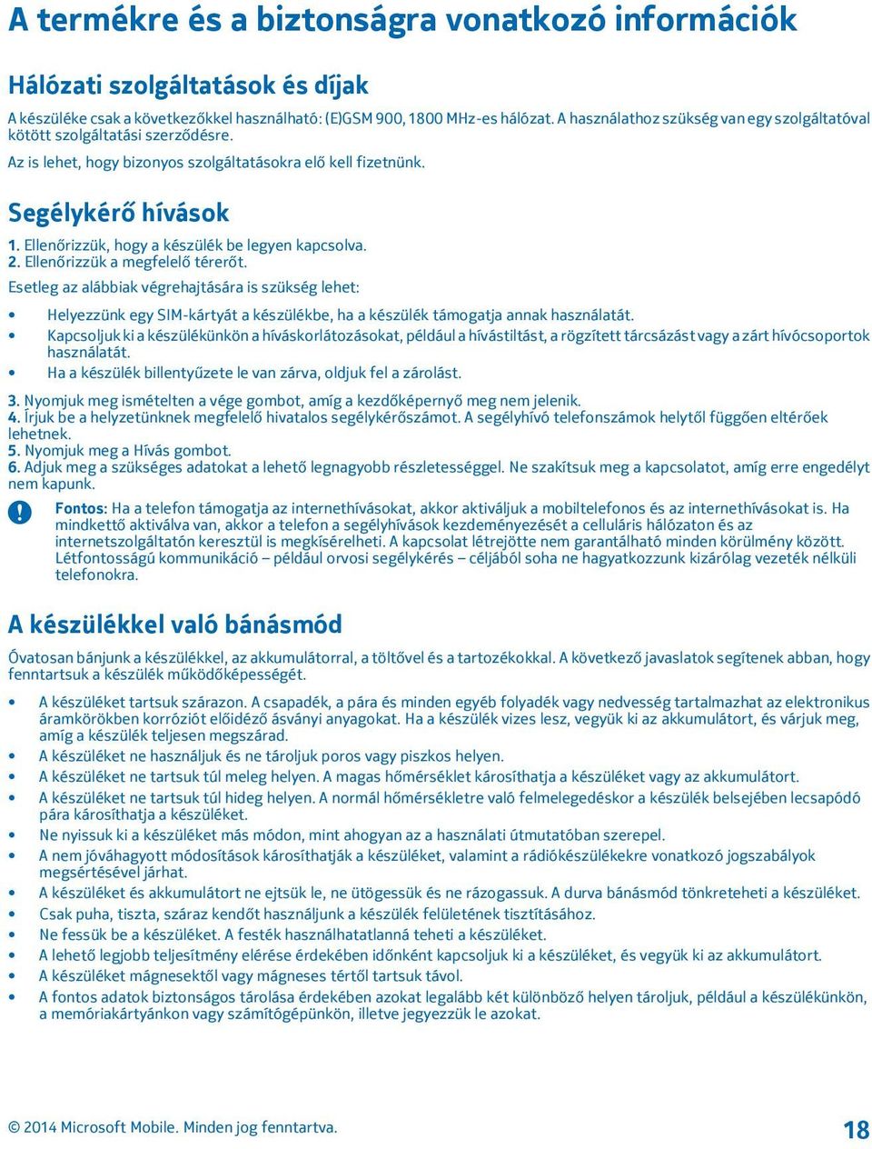 Ellenőrizzük, hogy a készülék be legyen kapcsolva. 2. Ellenőrizzük a megfelelő térerőt.