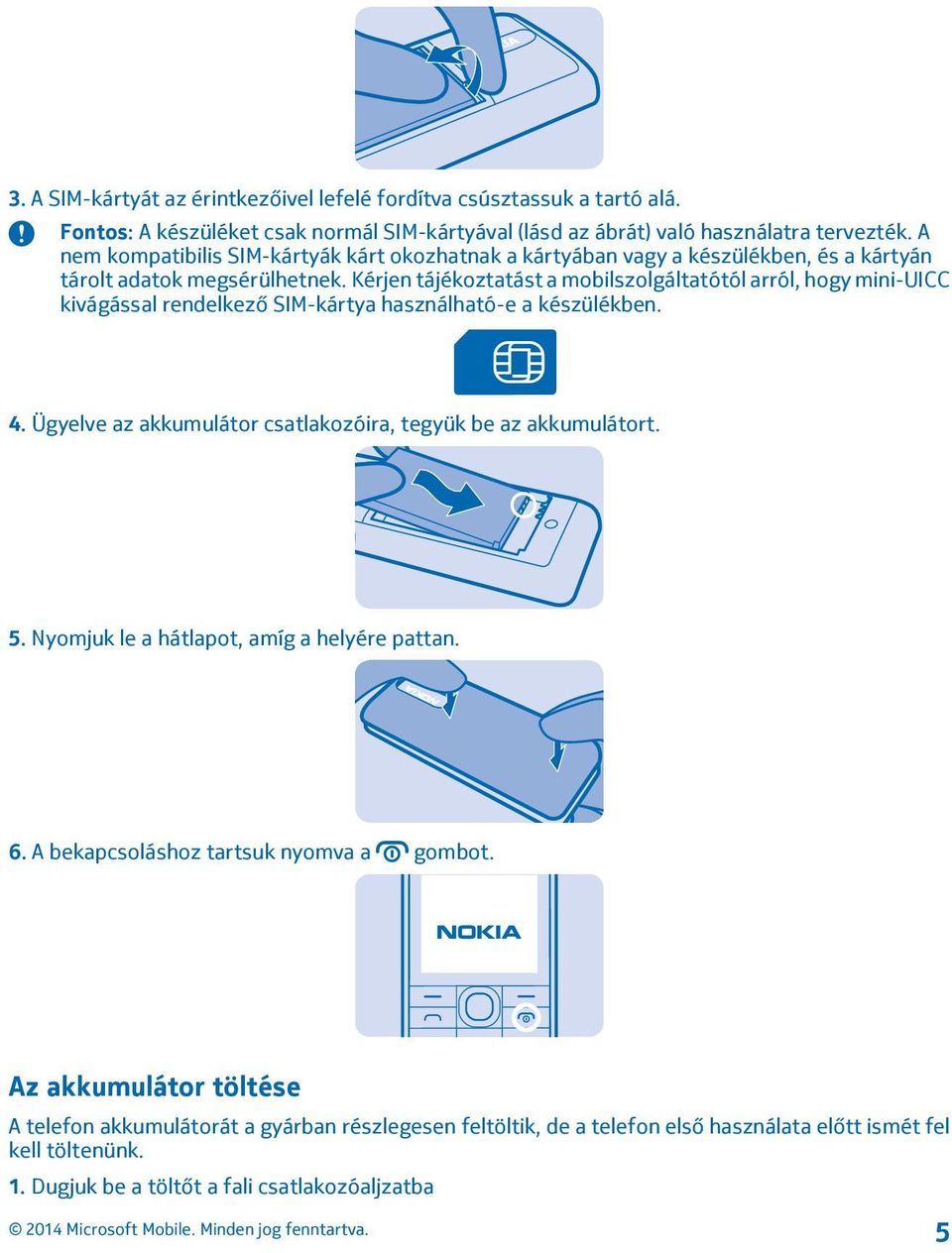 Kérjen tájékoztatást a mobilszolgáltatótól arról, hogy mini-uicc kivágással rendelkező SIM-kártya használható-e a készülékben. 4.