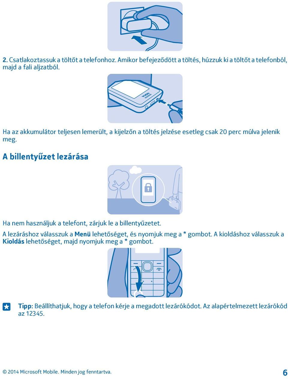 A billentyűzet lezárása Ha nem használjuk a telefont, zárjuk le a billentyűzetet.
