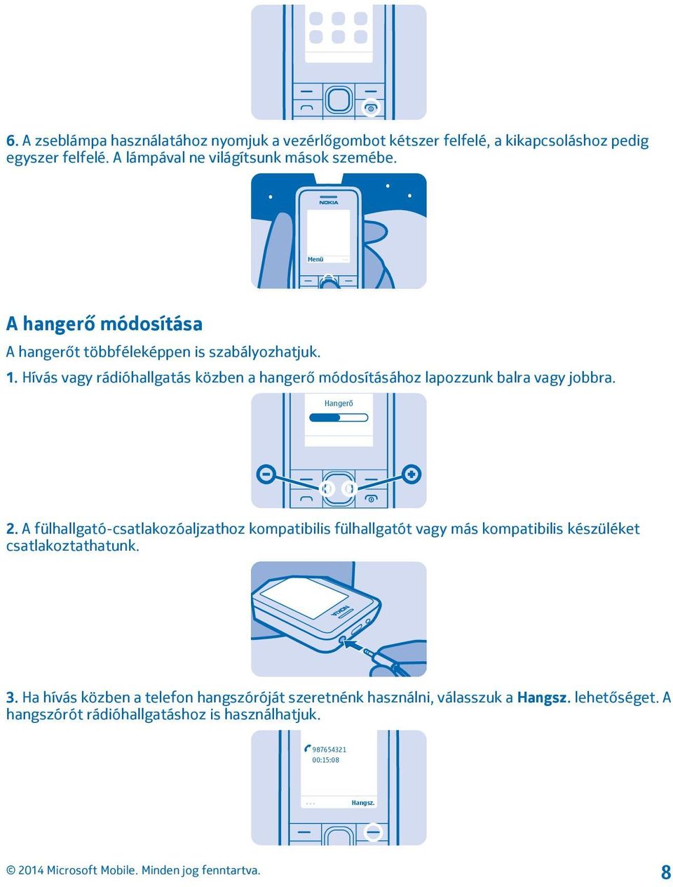 Hívás vagy rádióhallgatás közben a hangerő módosításához lapozzunk balra vagy jobbra. Hangerő 2.
