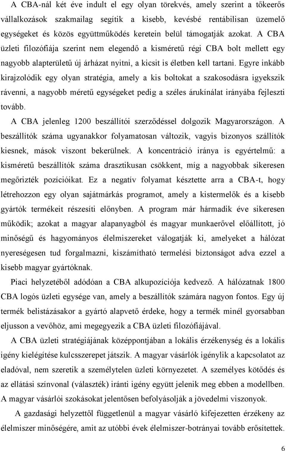 Egyre inkább kirajzolódik egy olyan stratégia, amely a kis boltokat a szakosodásra igyekszik rávenni, a nagyobb méretű egységeket pedig a széles árukínálat irányába fejleszti tovább.