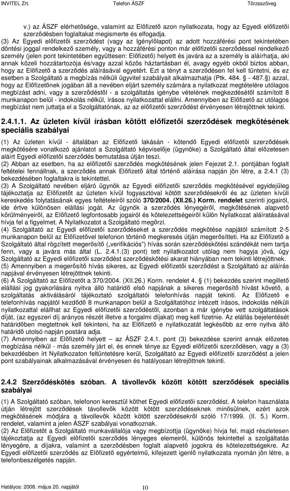 személy (jelen pont tekintetében együttesen: Elıfizetı) helyett és javára az a személy is aláírhatja, aki annak közeli hozzátartozója és/vagy azzal közös háztartásban él, avagy egyéb okból biztos