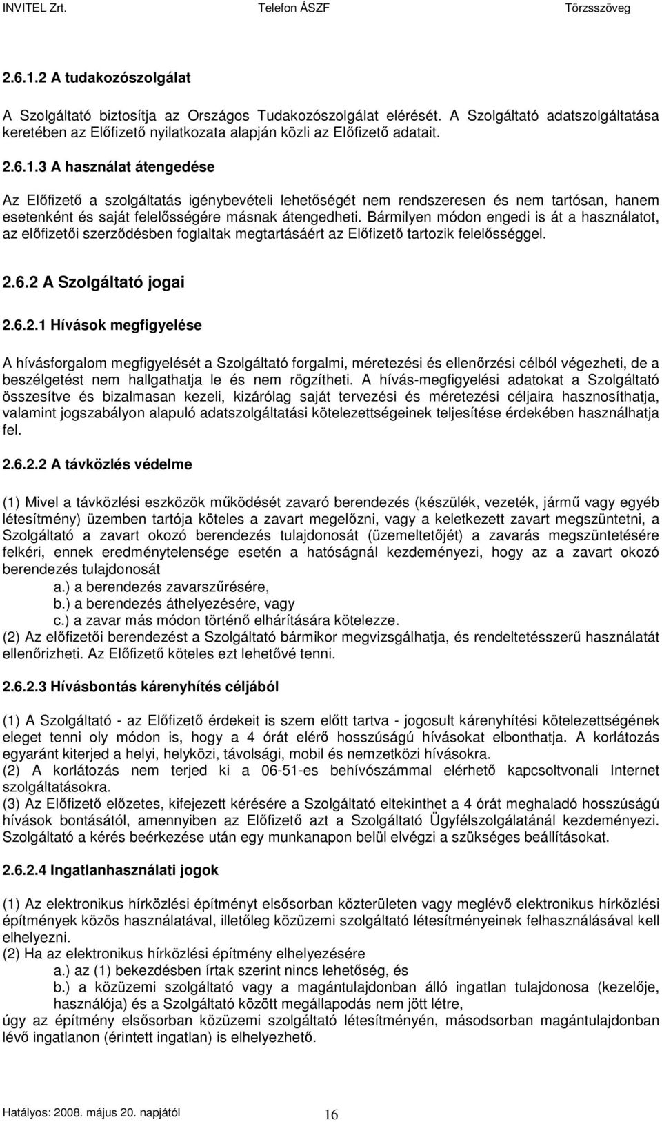 Bármilyen módon engedi is át a használatot, az elıfizetıi szerzıdésben foglaltak megtartásáért az Elıfizetı tartozik felelısséggel. 2.