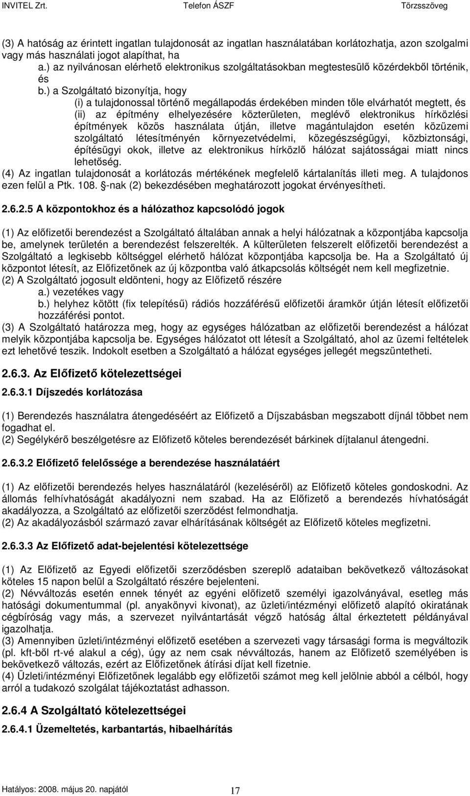 ) a Szolgáltató bizonyítja, hogy (i) a tulajdonossal történı megállapodás érdekében minden tıle elvárhatót megtett, és (ii) az építmény elhelyezésére közterületen, meglévı elektronikus hírközlési