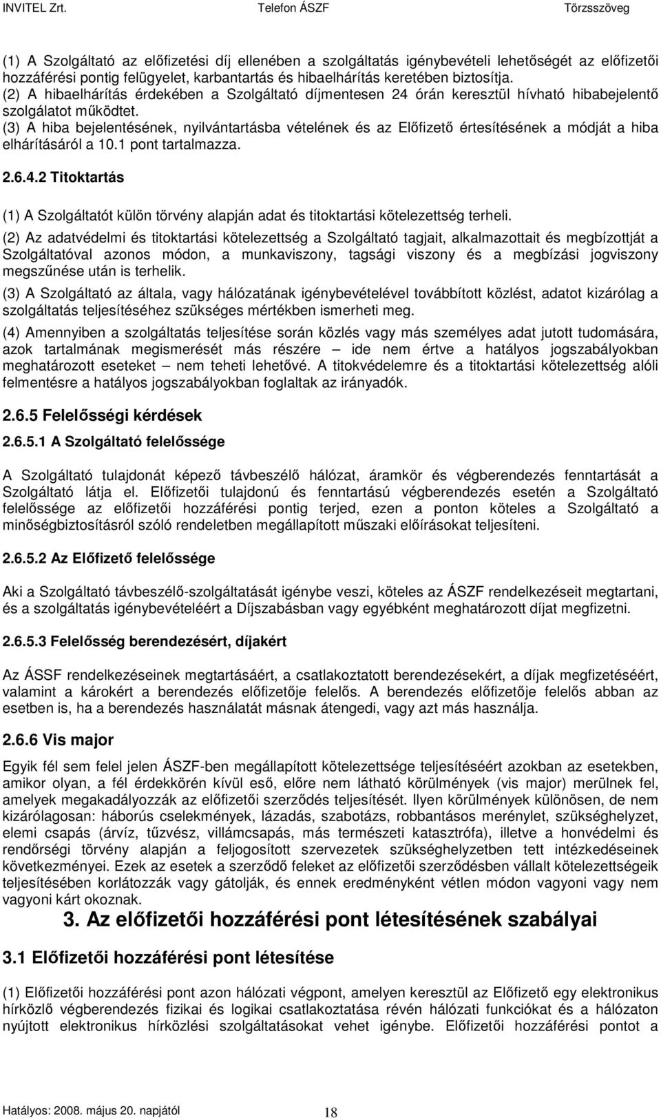 (3) A hiba bejelentésének, nyilvántartásba vételének és az Elıfizetı értesítésének a módját a hiba elhárításáról a 10.1 pont tartalmazza. 2.6.4.