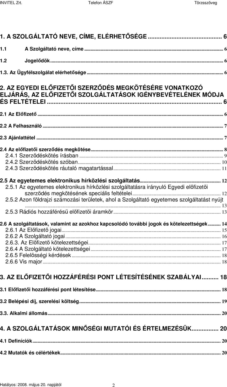 3 Ajánlattétel... 7 2.4 Az elıfizetıi szerzıdés megkötése... 8 2.4.1 Szerzıdéskötés írásban... 9 2.4.2 Szerzıdéskötés szóban... 10 2.4.3 Szerzıdéskötés ráutaló magatartással... 11 2.