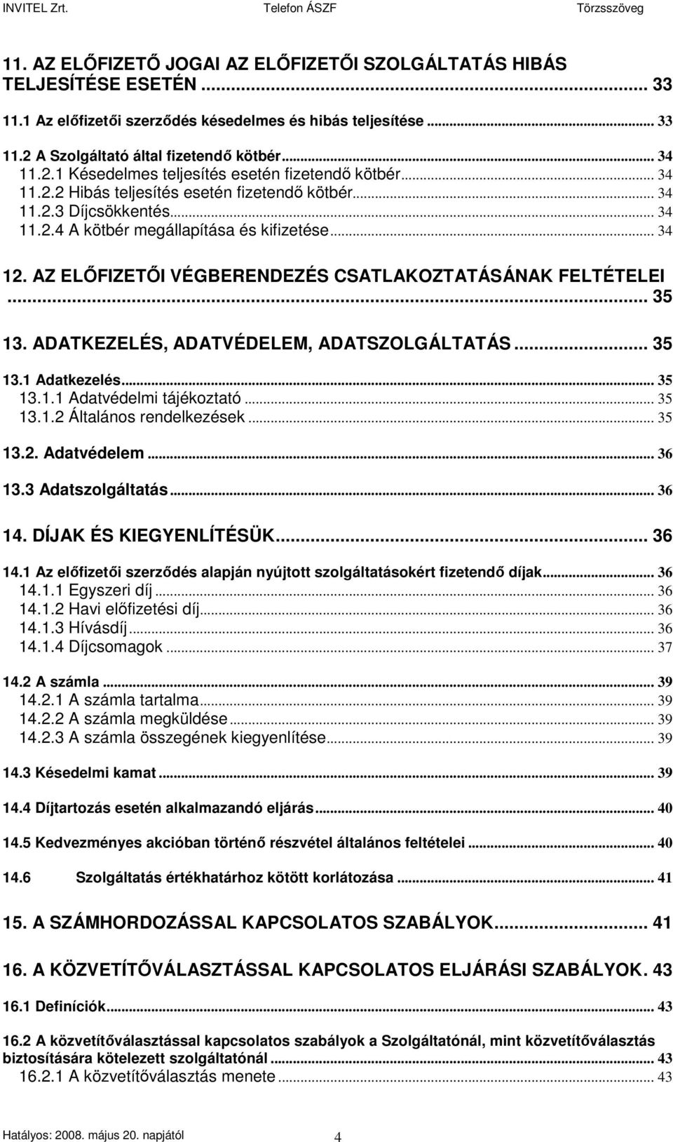 AZ ELİFIZETİI VÉGBERENDEZÉS CSATLAKOZTATÁSÁNAK FELTÉTELEI... 35 13. ADATKEZELÉS, ADATVÉDELEM, ADATSZOLGÁLTATÁS... 35 13.1 Adatkezelés... 35 13.1.1 Adatvédelmi tájékoztató... 35 13.1.2 Általános rendelkezések.