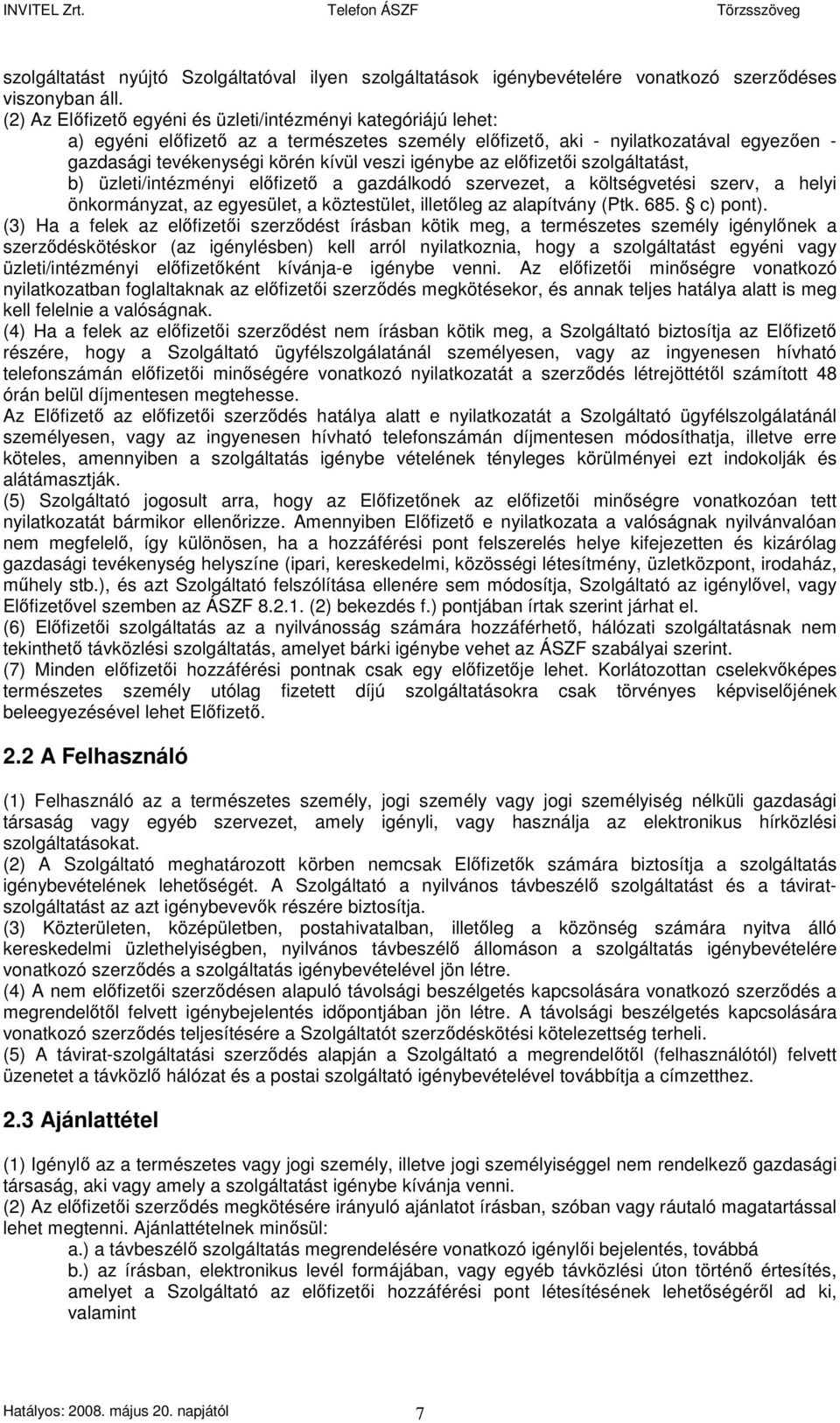 igénybe az elıfizetıi szolgáltatást, b) üzleti/intézményi elıfizetı a gazdálkodó szervezet, a költségvetési szerv, a helyi önkormányzat, az egyesület, a köztestület, illetıleg az alapítvány (Ptk. 685.