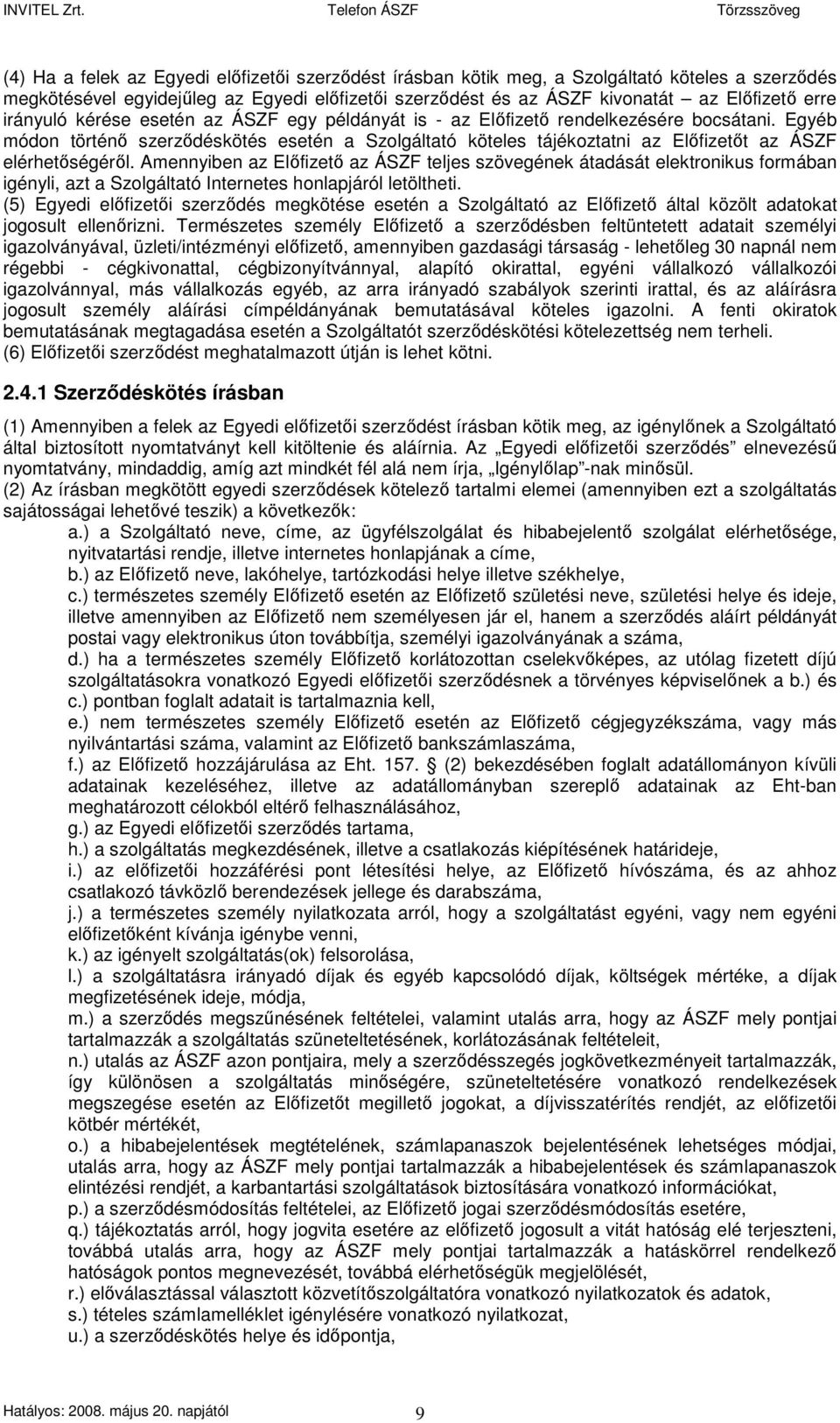 Egyéb módon történı szerzıdéskötés esetén a Szolgáltató köteles tájékoztatni az Elıfizetıt az ÁSZF elérhetıségérıl.