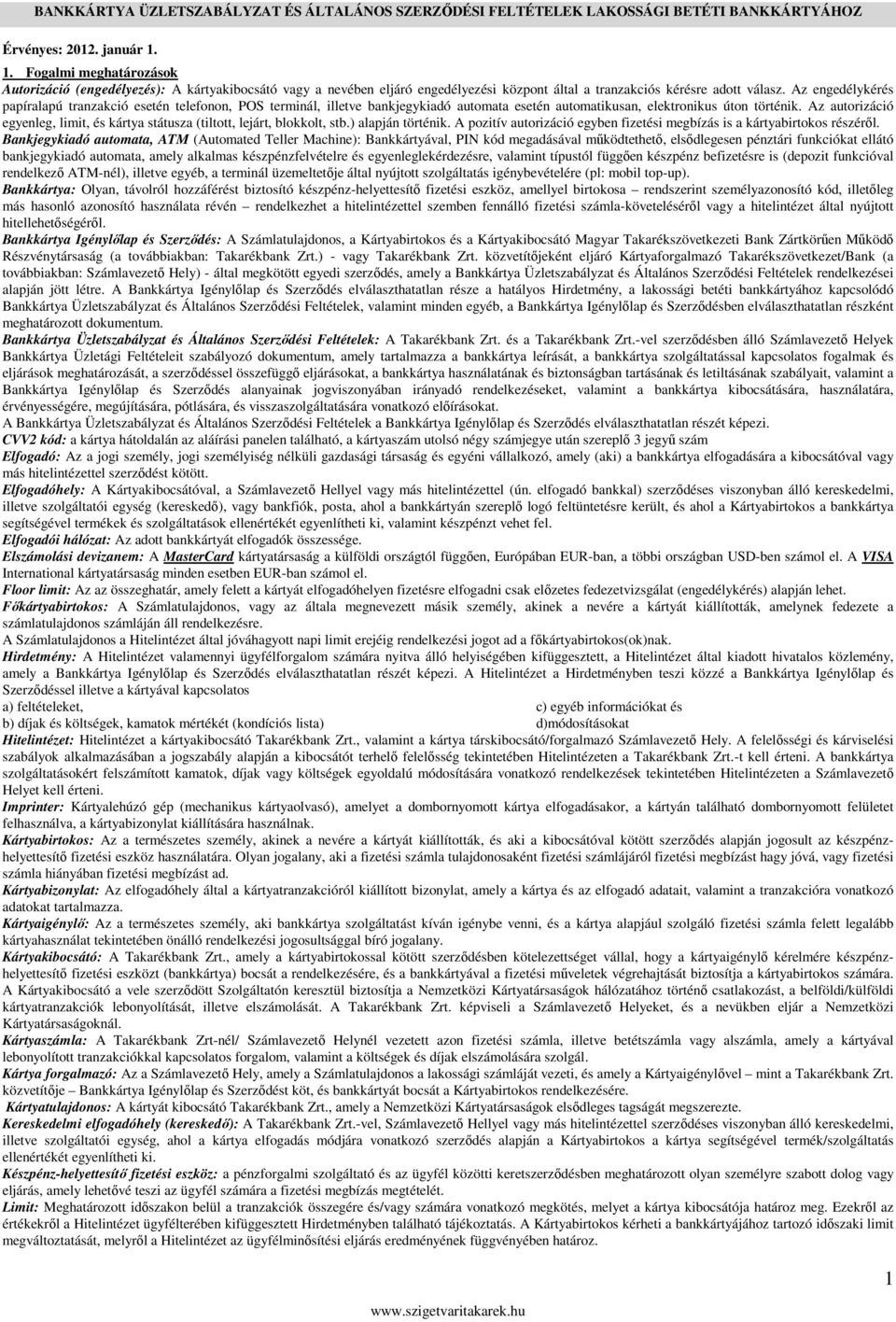 Az engedélykérés papíralapú tranzakció esetén telefonon, POS terminál, illetve bankjegykiadó automata esetén automatikusan, elektronikus úton történik.