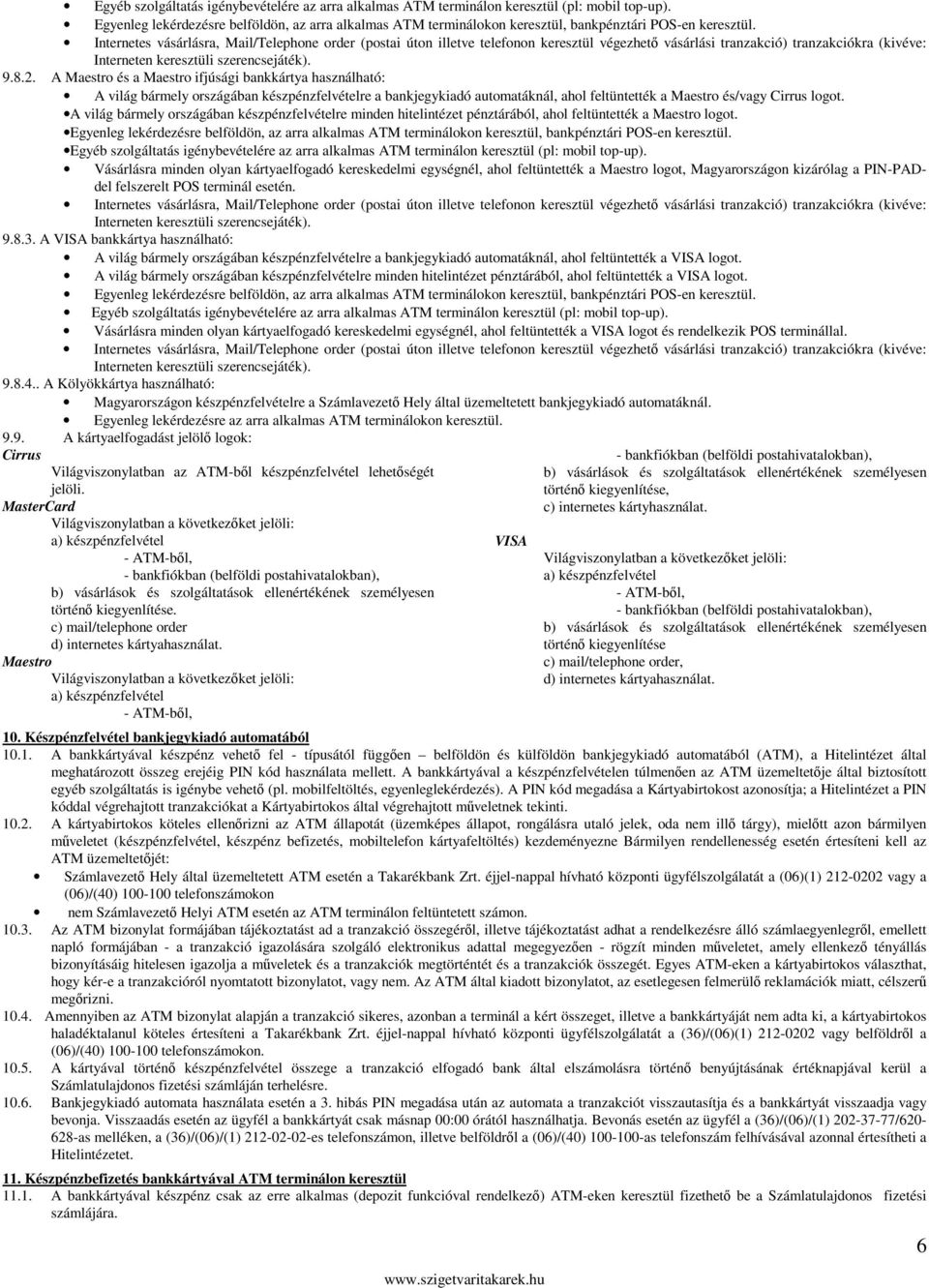 Internetes vásárlásra, Mail/Telephone order (postai úton illetve telefonon keresztül végezhető vásárlási tranzakció) tranzakciókra (kivéve: Interneten keresztüli szerencsejáték). 9.8.2.