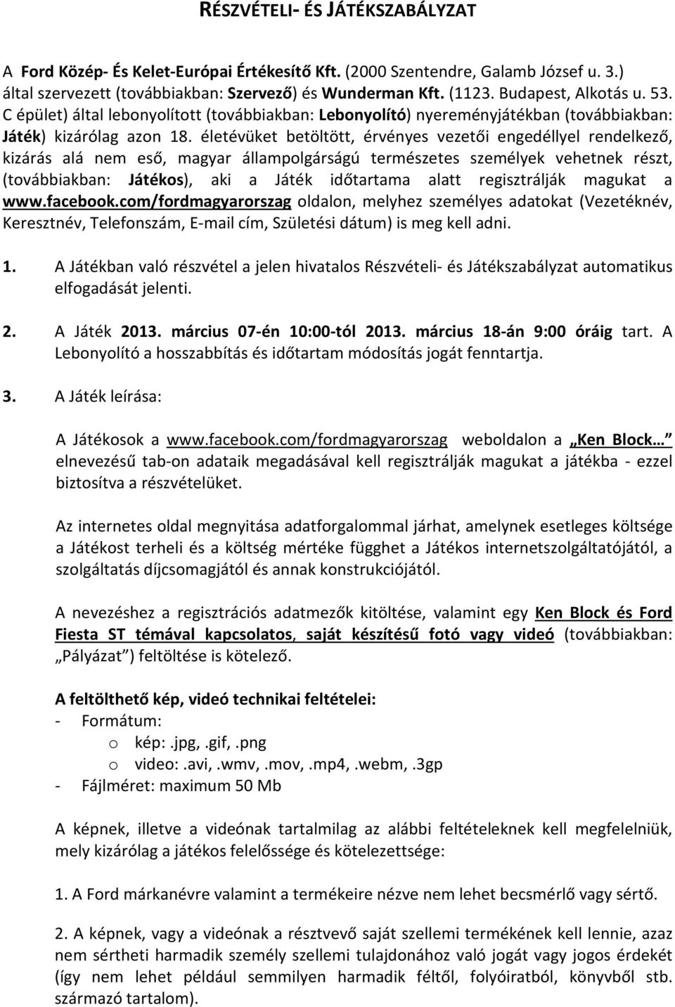 életévüket betöltött, érvényes vezetői engedéllyel rendelkező, kizárás alá nem eső, magyar állampolgárságú természetes személyek vehetnek részt, (továbbiakban: Játékos), aki a Játék időtartama alatt