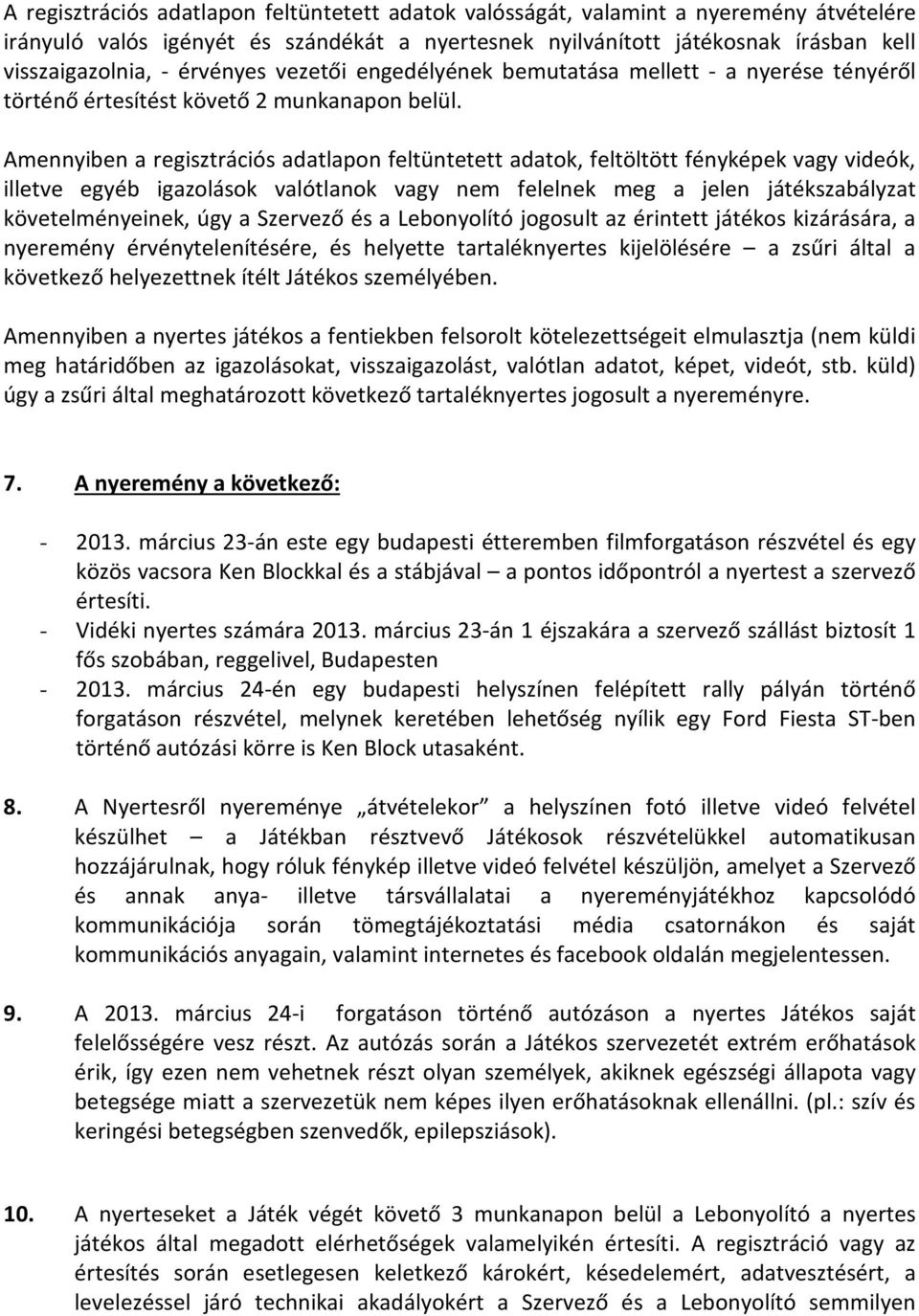 Amennyiben a regisztrációs adatlapon feltüntetett adatok, feltöltött fényképek vagy videók, illetve egyéb igazolások valótlanok vagy nem felelnek meg a jelen játékszabályzat követelményeinek, úgy a