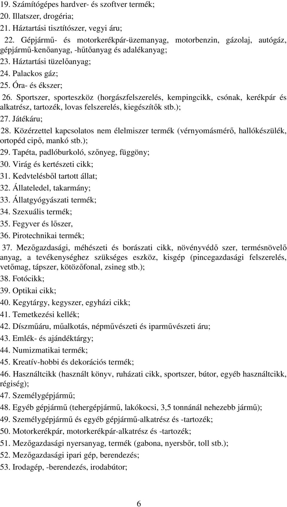 Sportszer, sporteszköz (horgászfelszerelés, kempingcikk, csónak, kerékpár és alkatrész, tartozék, lovas felszerelés, kiegészítők stb.); 27. Játékáru; 28.