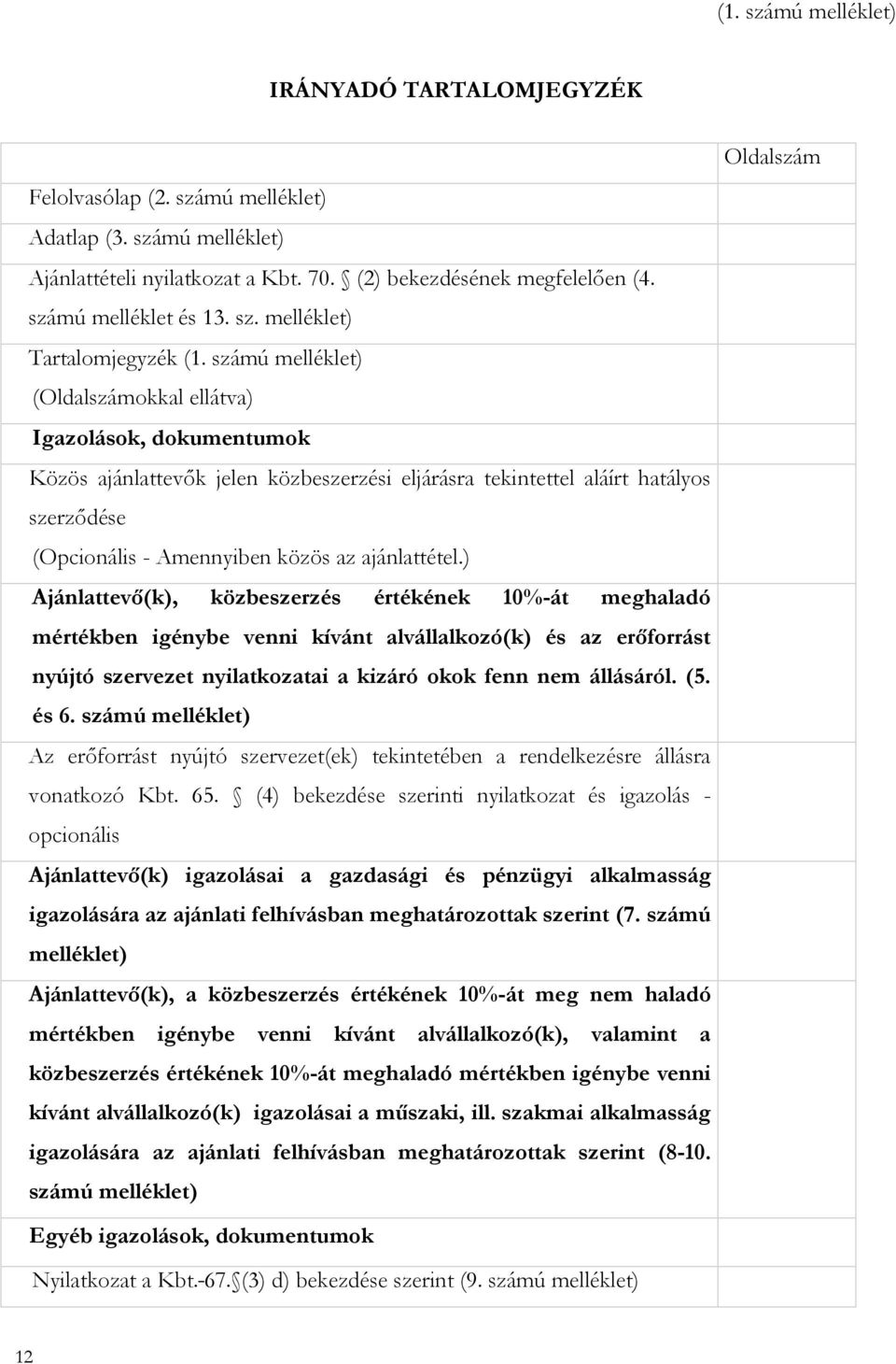 számú melléklet) (Oldalszámokkal ellátva) Igazolások, dokumentumok Közös ajánlattevők jelen közbeszerzési eljárásra tekintettel aláírt hatályos szerződése (Opcionális - Amennyiben közös az