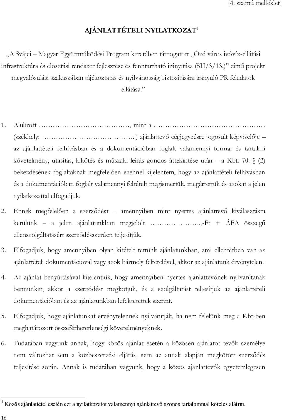 .) ajánlattevő cégjegyzésre jogosult képviselője az ajánlattételi felhívásban és a dokumentációban foglalt valamennyi formai és tartalmi követelmény, utasítás, kikötés és műszaki leírás gondos