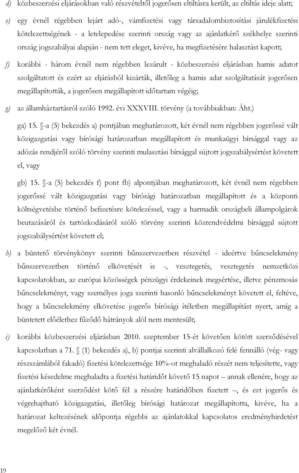 évnél nem régebben lezárult - közbeszerzési eljárásban hamis adatot szolgáltatott és ezért az eljárásból kizárták, illetőleg a hamis adat szolgáltatását jogerősen megállapították, a jogerősen