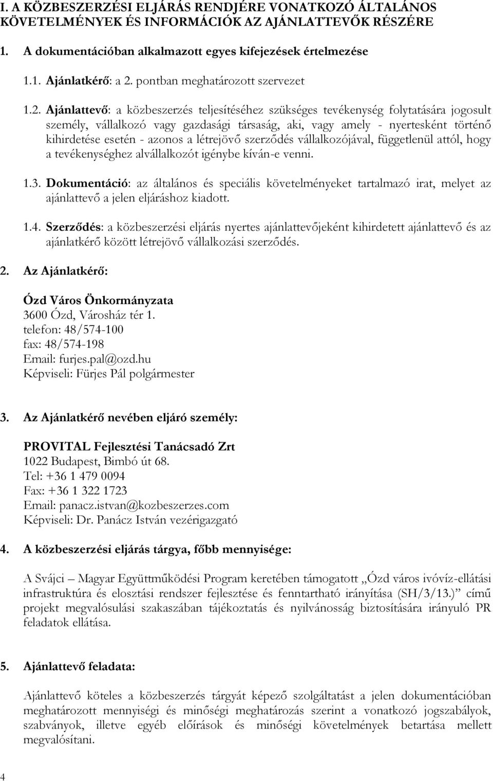 Ajánlattevő: a közbeszerzés teljesítéséhez szükséges tevékenység folytatására jogosult személy, vállalkozó vagy gazdasági társaság, aki, vagy amely - nyertesként történő kihirdetése esetén - azonos a