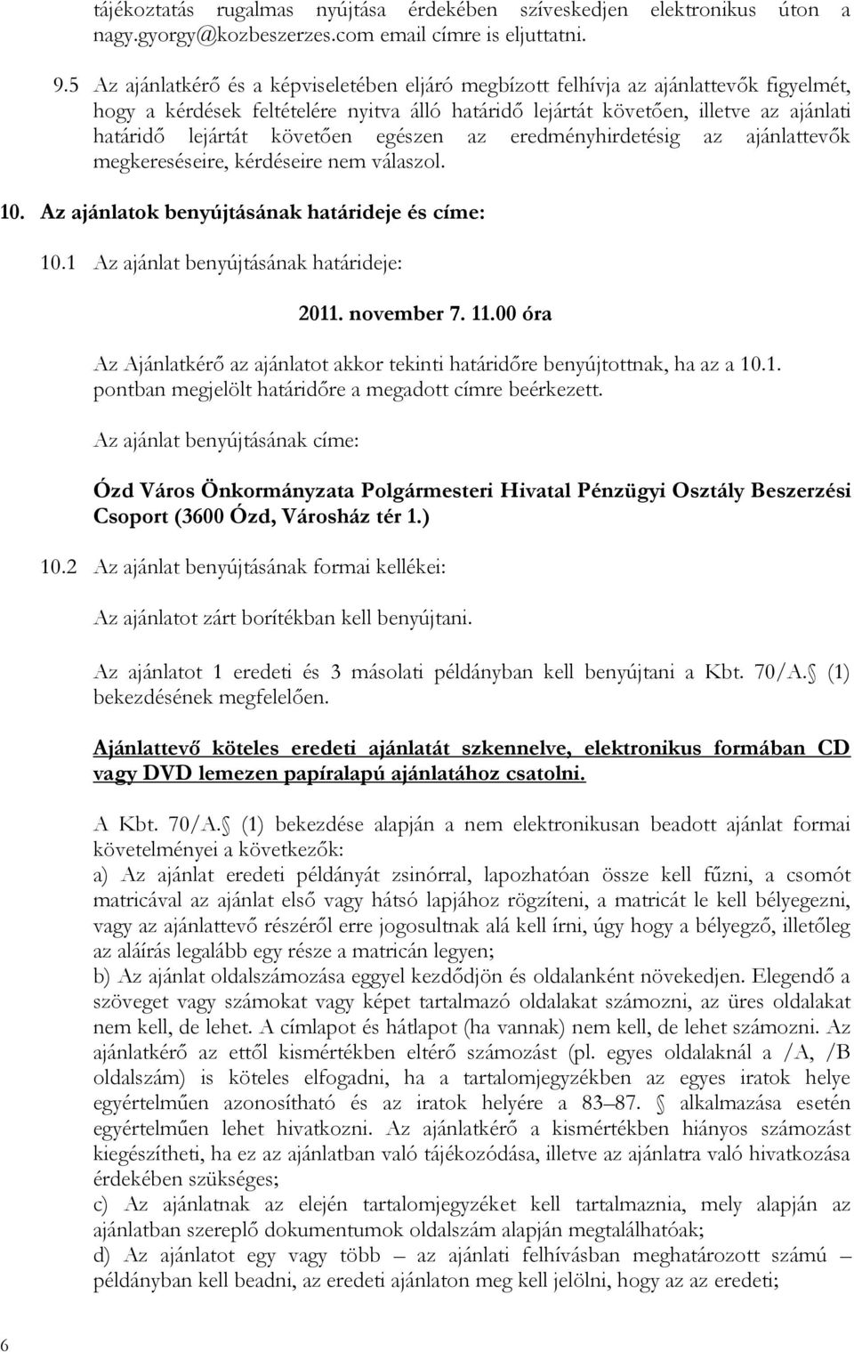 követően egészen az eredményhirdetésig az ajánlattevők megkereséseire, kérdéseire nem válaszol. 10. Az ajánlatok benyújtásának határideje és címe: 10.1 Az ajánlat benyújtásának határideje: 2011.