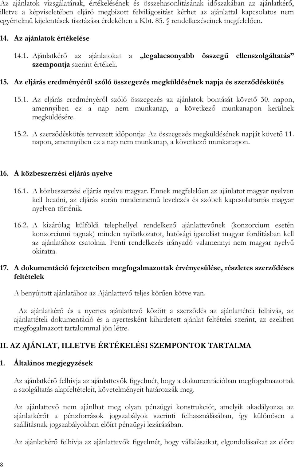 15. Az eljárás eredményéről szóló összegezés megküldésének napja és szerződéskötés 15.1. Az eljárás eredményéről szóló összegezés az ajánlatok bontását követő 30.