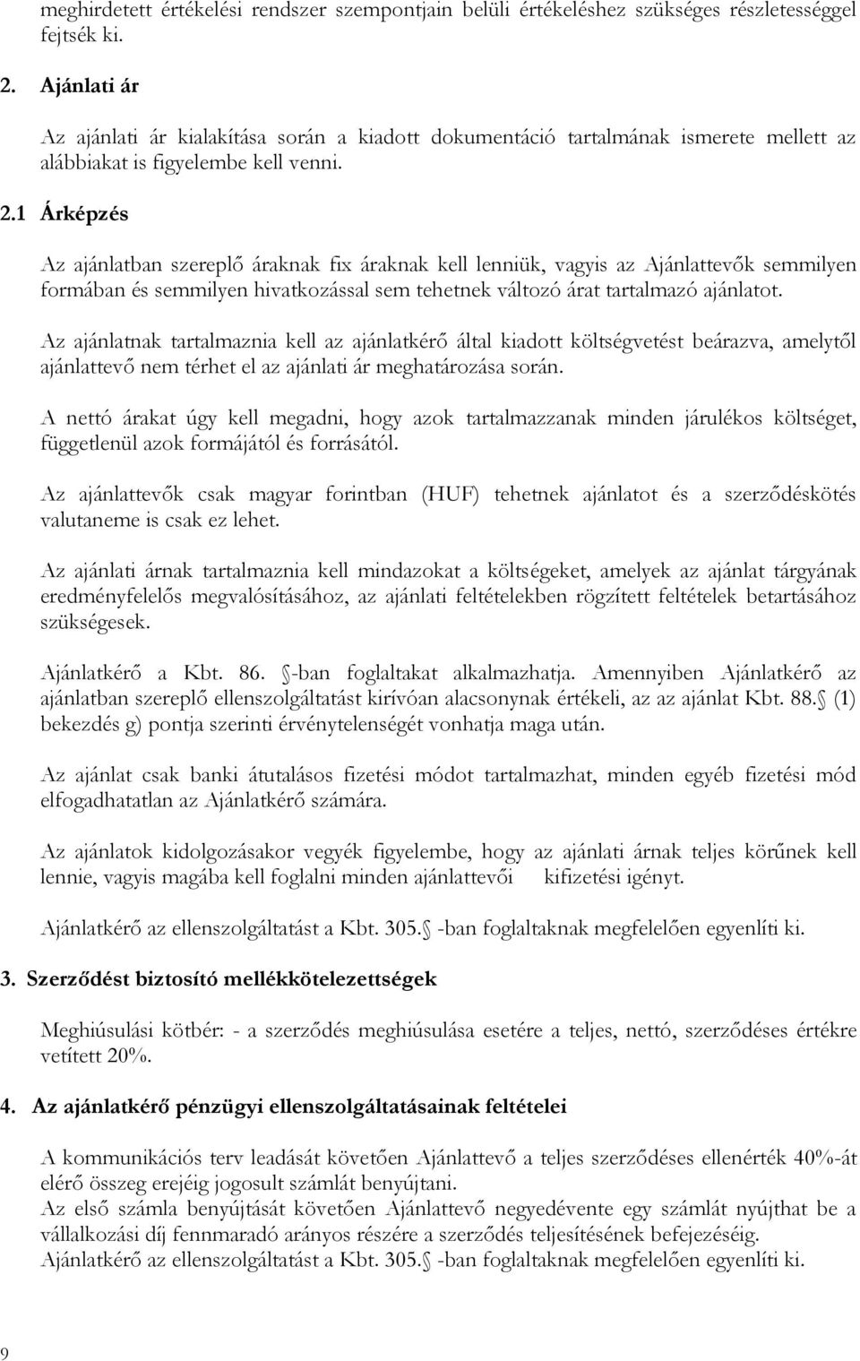 1 Árképzés Az ajánlatban szereplő áraknak fix áraknak kell lenniük, vagyis az Ajánlattevők semmilyen formában és semmilyen hivatkozással sem tehetnek változó árat tartalmazó ajánlatot.