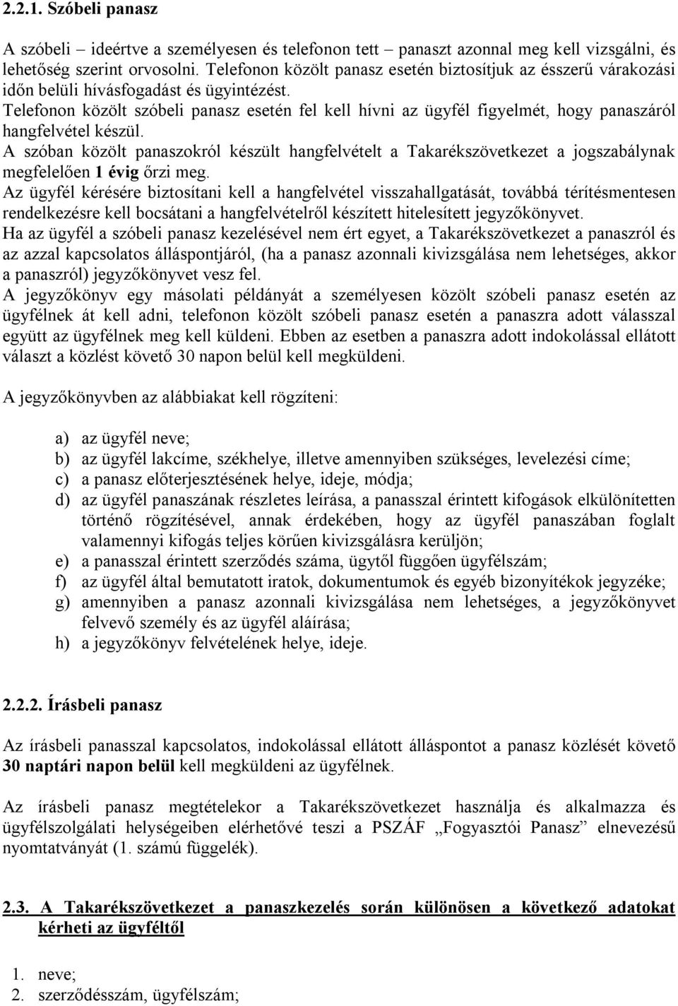 Telefonon közölt szóbeli panasz esetén fel kell hívni az ügyfél figyelmét, hogy panaszáról hangfelvétel készül.