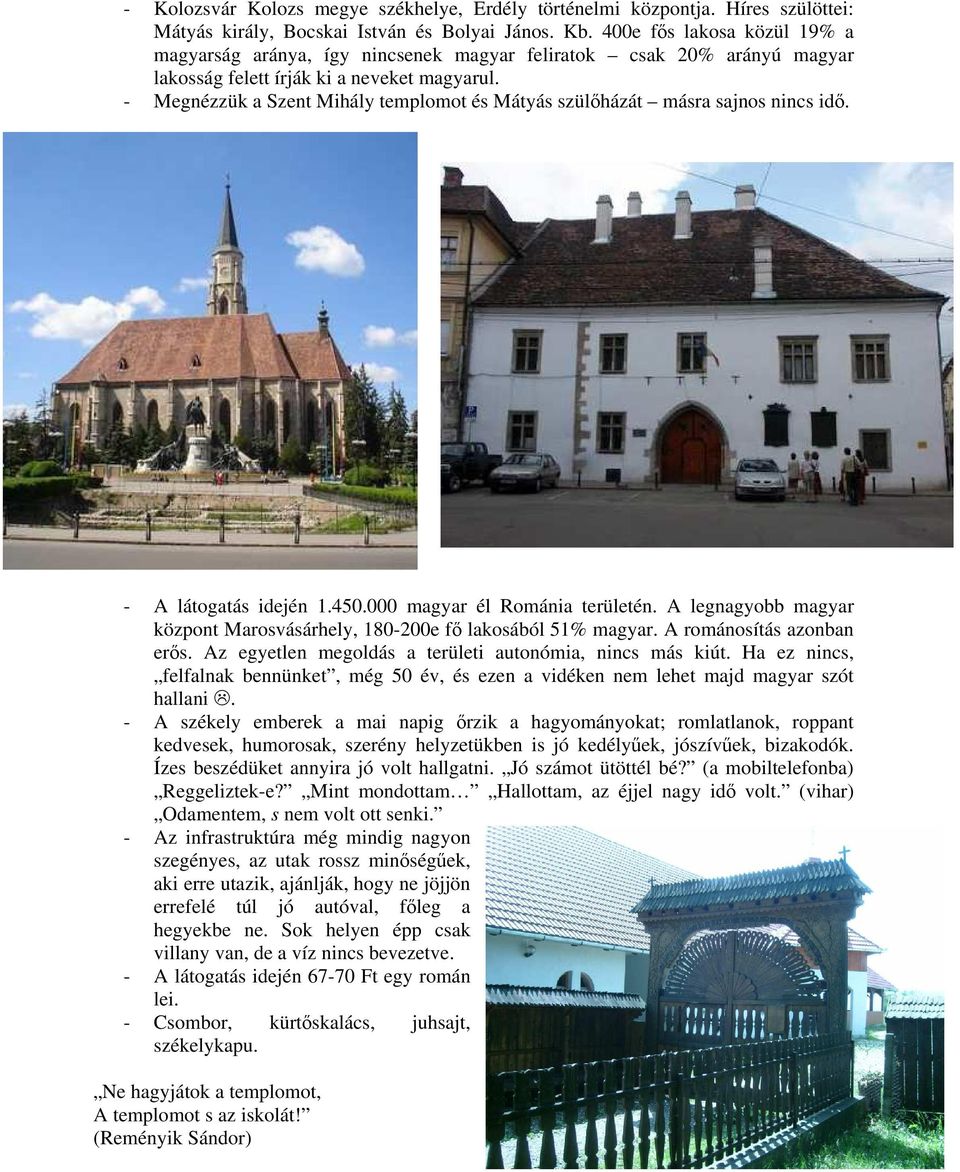 - Megnézzük a Szent Mihály templomot és Mátyás szülőházát másra sajnos nincs idő. - A látogatás idején 1.450.000 magyar él Románia területén.