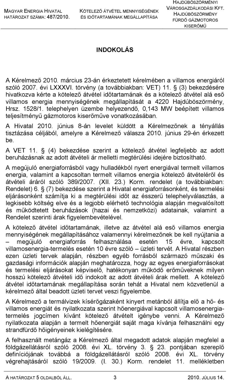 telephelyen üzembe helyezendő, 0,143 MW beépített villamos teljesítményű gázmotoros kiserőműve vonatkozásában. A Hivatal 2010.