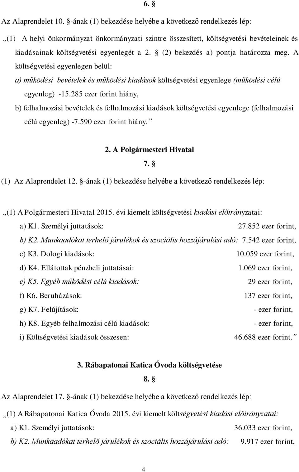 (2) bekezdés a) pontja határozza meg. A költségvetési egyenlegen belül: a) működési bevételek és működési kiadások költségvetési egyenlege (működési célú egyenleg) -15.