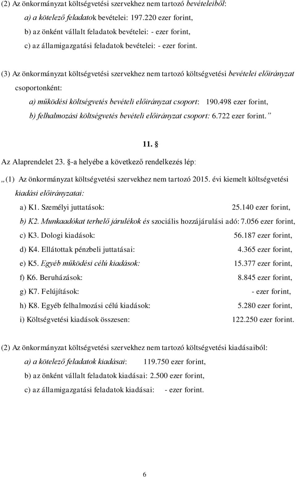 (3) Az önkormányzat költségvetési szervekhez nem tartozó költségvetési bevételei előirányzat a) működési költségvetés bevételi előirányzat csoport: 190.