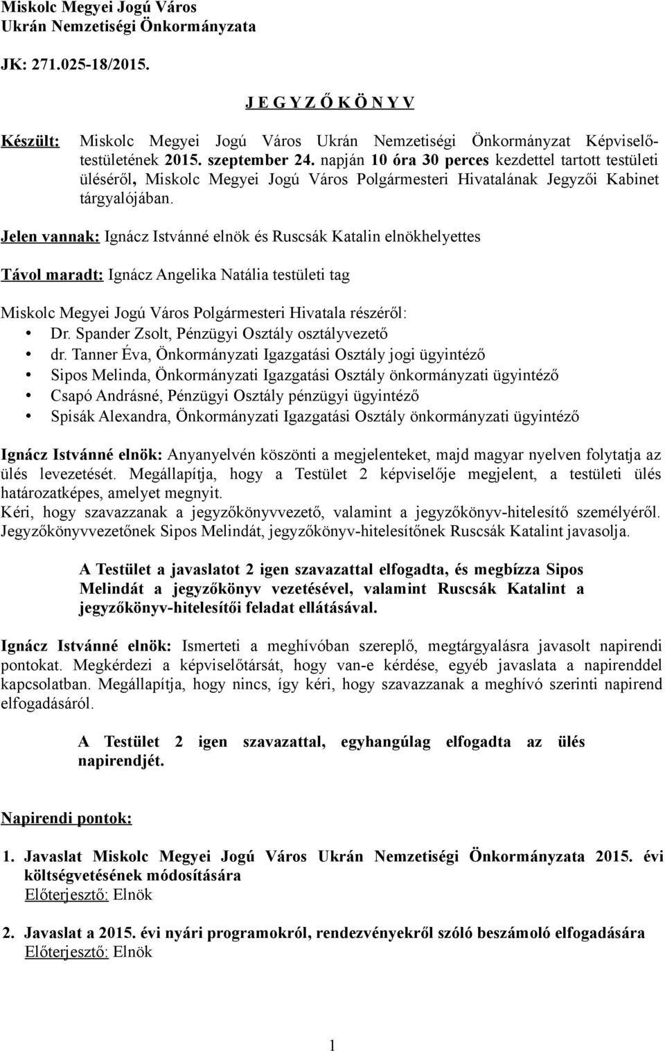 Jelen vannak: Ignácz Istvánné elnök és Ruscsák Katalin elnökhelyettes Távol maradt: Ignácz Angelika Natália testületi tag Miskolc Megyei Jogú Város Polgármesteri Hivatala részéről: Dr.