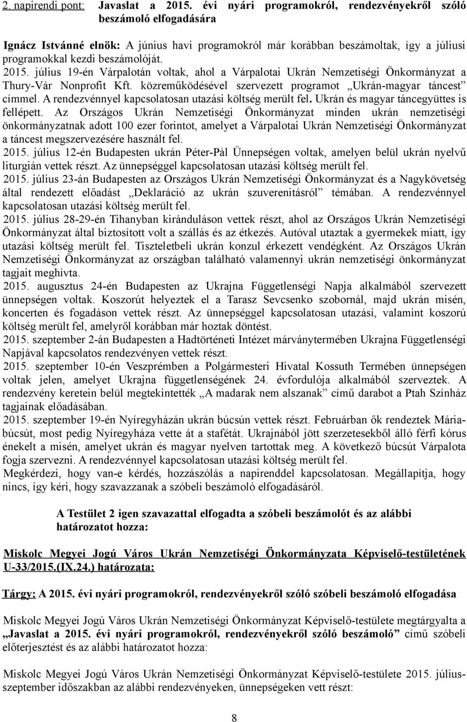 július 19-én Várpalotán voltak, ahol a Várpalotai Ukrán Nemzetiségi Önkormányzat a Thury-Vár Nonprofit Kft. közreműködésével szervezett programot Ukrán-magyar táncest címmel.