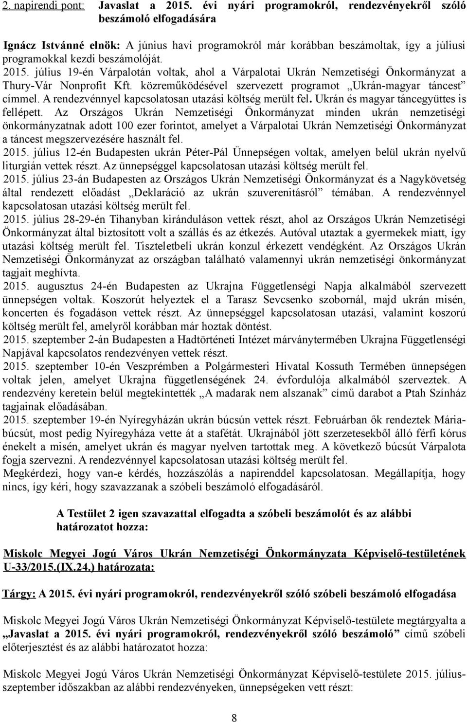 július 19-én Várpalotán voltak, ahol a Várpalotai Ukrán Nemzetiségi Önkormányzat a Thury-Vár Nonprofit Kft. közreműködésével szervezett programot Ukrán-magyar táncest címmel.