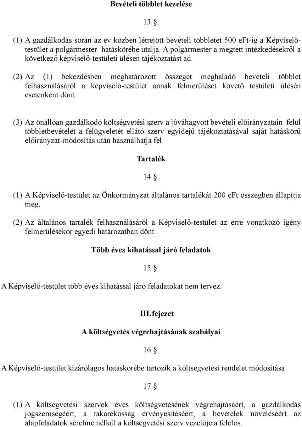 (2) Az (1) bekezdésben meghatározott összeget meghaladó bevételi többlet felhasználásáról a képviselő-testület annak felmerülését követő testületi ülésén esetenként dönt.