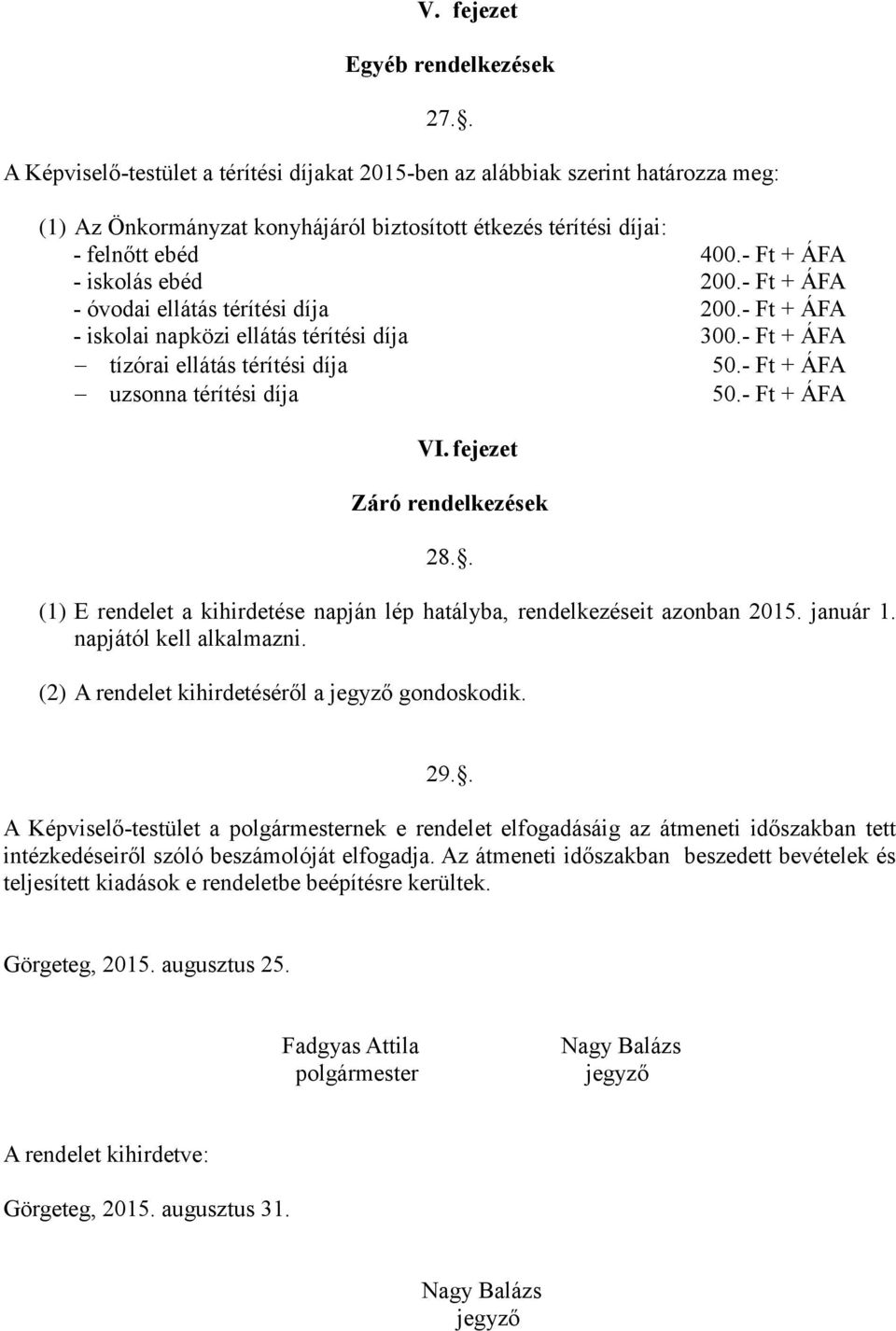 - Ft + ÁFA - iskolás ebéd 200.- Ft + ÁFA - óvodai ellátás térítési díja 200.- Ft + ÁFA - iskolai napközi ellátás térítési díja 300.- Ft + ÁFA tízórai ellátás térítési díja 50.