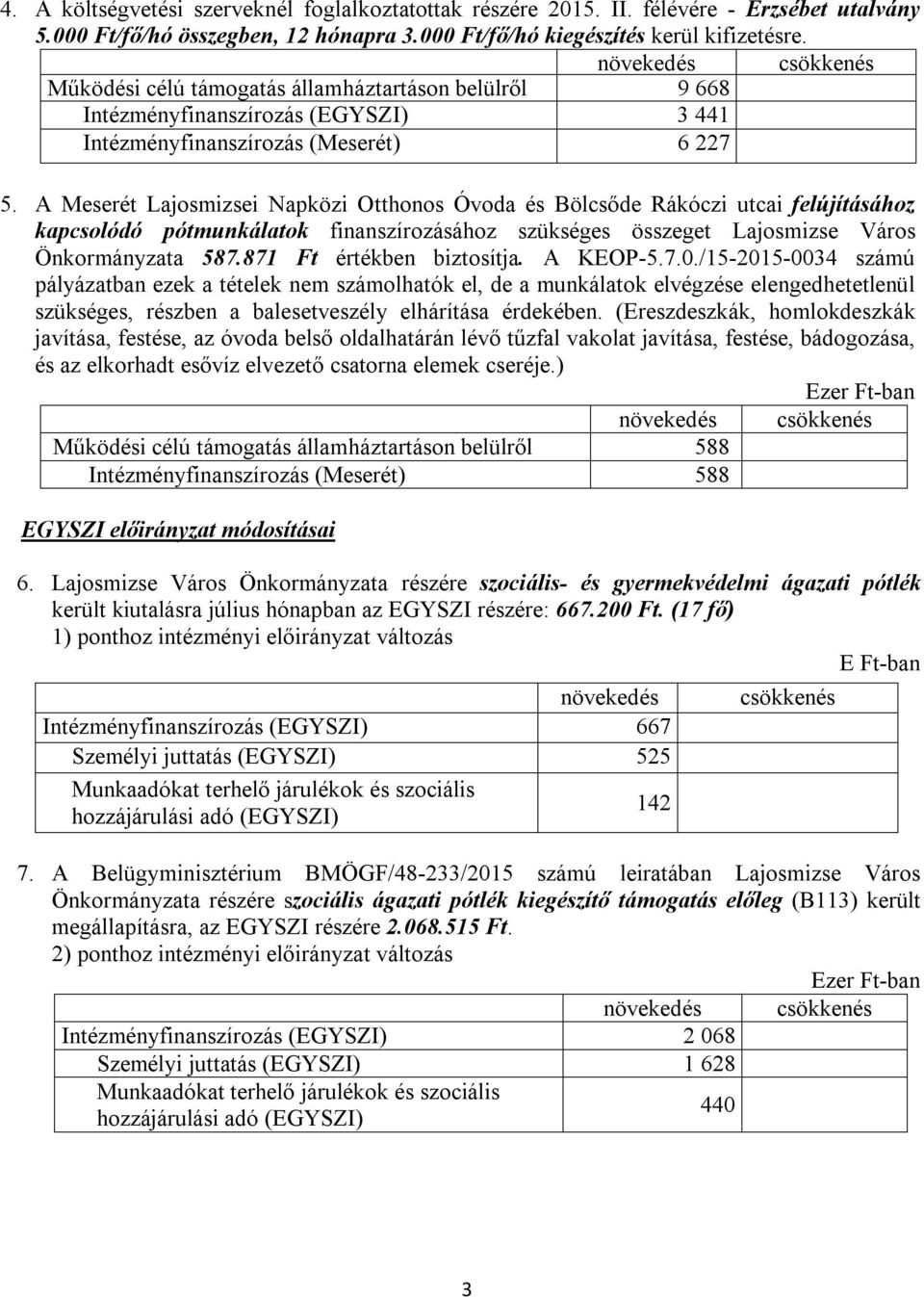 A Meserét Lajosmizsei Napközi Otthonos Óvoda és Bölcsőde Rákóczi utcai felújításához kapcsolódó pótmunkálatok finanszírozásához szükséges összeget Lajosmizse Város Önkormányzata 587.