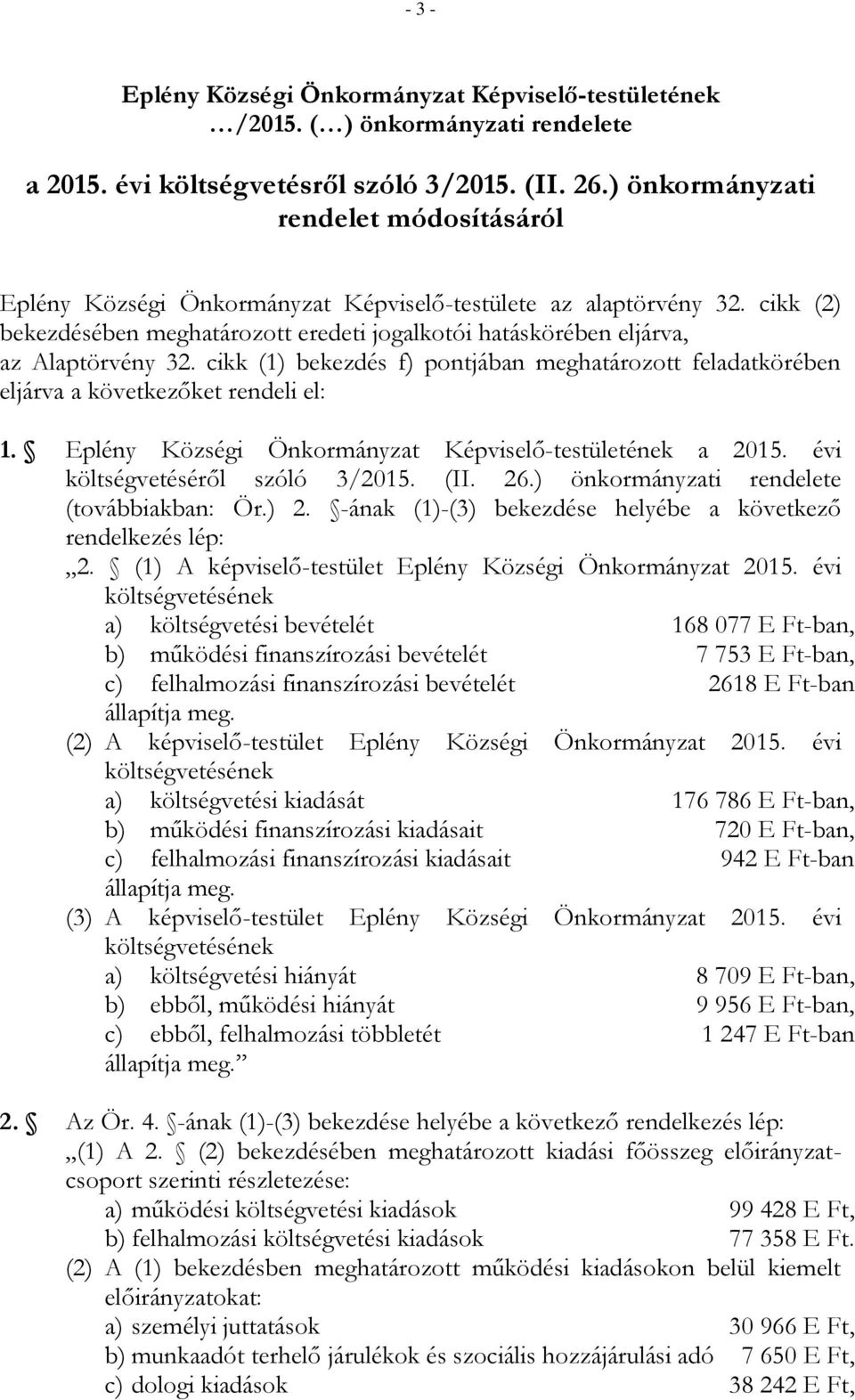 cikk (2) bekezdésében meghatározott eredeti jogalkotói hatáskörében eljárva, az Alaptörvény 32. cikk (1) bekezdés f) pontjában meghatározott feladatkörében eljárva a következőket rendeli el: 1.