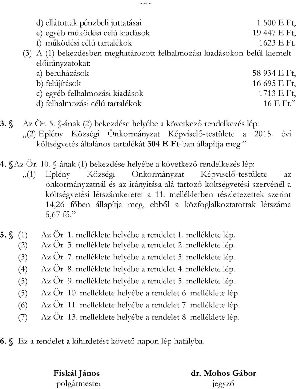 felhalmozási célú tartalékok 16 E Ft. 3. Az Ör. 5. -ának (2) bekezdése helyébe a következő rendelkezés lép: (2) Eplény Községi Önkormányzat Képviselő-testülete a 2015.