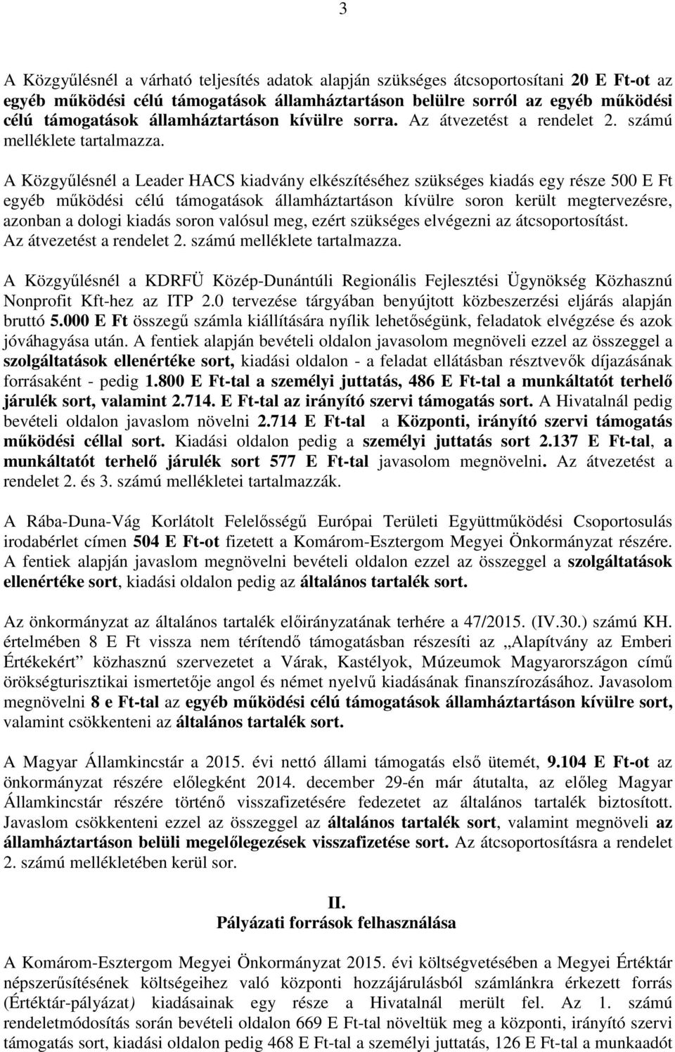 A Közgyűlésnél a Leader HACS kiadvány elkészítéséhez szükséges kiadás egy része 500 E Ft egyéb működési célú támogatások államháztartáson kívülre soron került megtervezésre, azonban a dologi kiadás